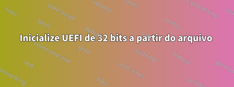 Inicialize UEFI de 32 bits a partir do arquivo