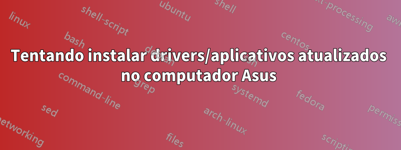 Tentando instalar drivers/aplicativos atualizados no computador Asus