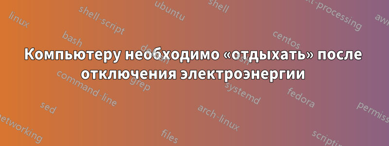 Компьютеру необходимо «отдыхать» после отключения электроэнергии