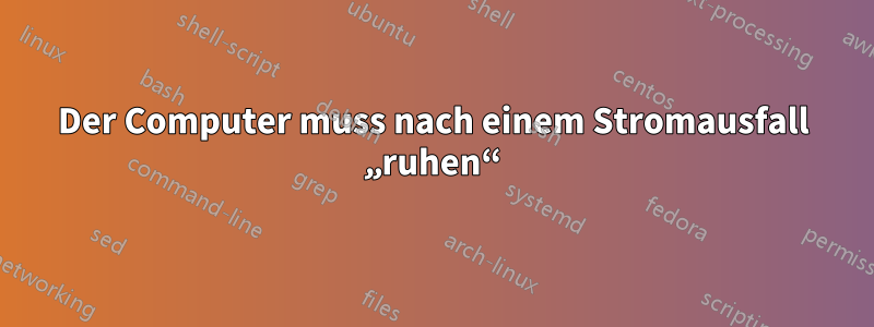 Der Computer muss nach einem Stromausfall „ruhen“