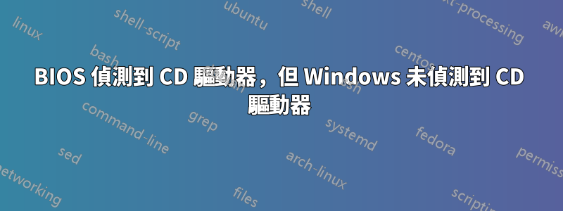 BIOS 偵測到 CD 驅動器，但 Windows 未偵測到 CD 驅動器