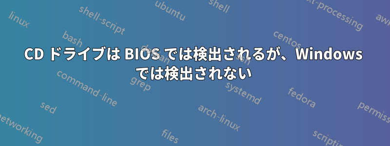 CD ドライブは BIOS では検出されるが、Windows では検出されない