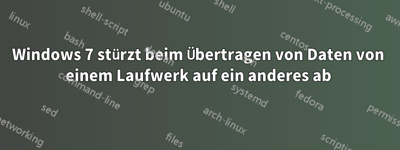 Windows 7 stürzt beim Übertragen von Daten von einem Laufwerk auf ein anderes ab