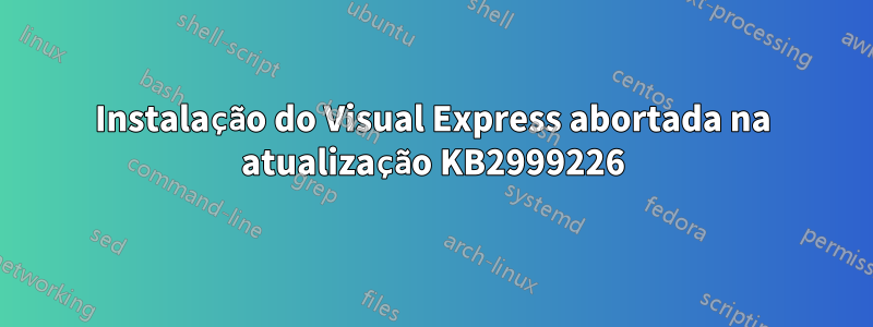 Instalação do Visual Express abortada na atualização KB2999226