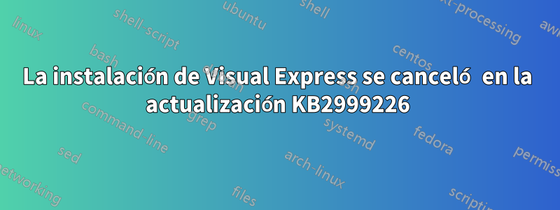 La instalación de Visual Express se canceló en la actualización KB2999226