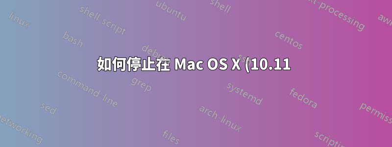 如何停止在 Mac OS X (10.11) El Capitan 伺服器下執行的 httpd?