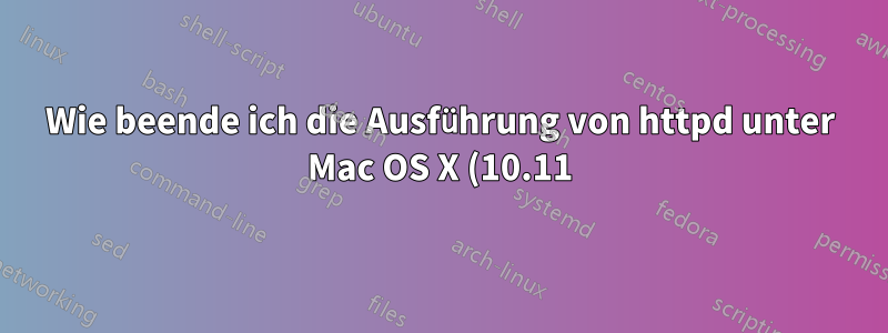 Wie beende ich die Ausführung von httpd unter Mac OS X (10.11) El Capitan Server?