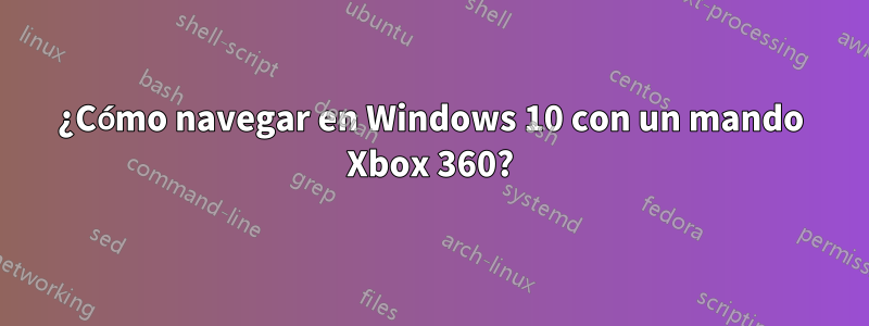 ¿Cómo navegar en Windows 10 con un mando Xbox 360?