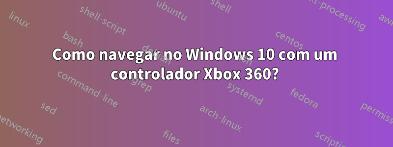 Como navegar no Windows 10 com um controlador Xbox 360?