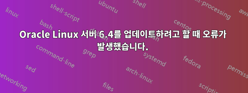 Oracle Linux 서버 6.4를 업데이트하려고 할 때 오류가 발생했습니다.