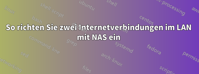 So richten Sie zwei Internetverbindungen im LAN mit NAS ein