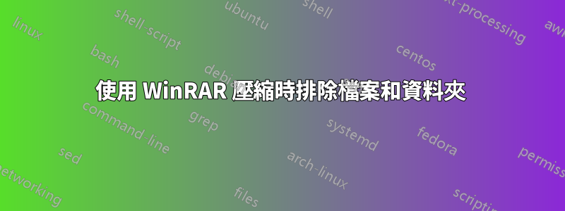 使用 WinRAR 壓縮時排除檔案和資料夾