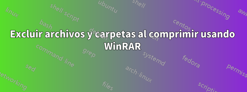 Excluir archivos y carpetas al comprimir usando WinRAR