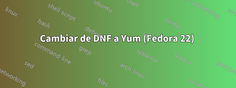 Cambiar de DNF a Yum (Fedora 22)