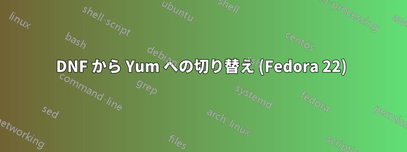 DNF から Yum への切り替え (Fedora 22)