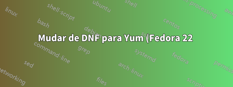 Mudar de DNF para Yum (Fedora 22)