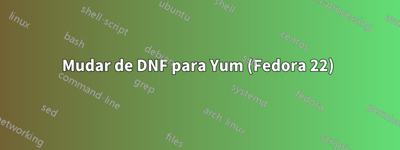 Mudar de DNF para Yum (Fedora 22)