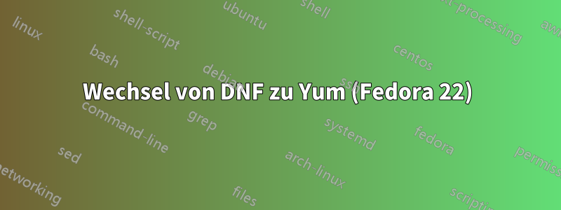 Wechsel von DNF zu Yum (Fedora 22)