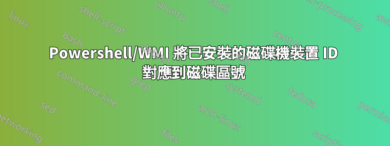 Powershell/WMI 將已安裝的磁碟機裝置 ID 對應到磁碟區號