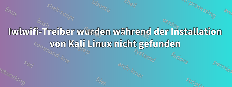 Iwlwifi-Treiber wurden während der Installation von Kali Linux nicht gefunden