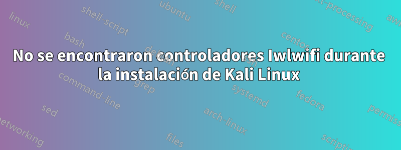 No se encontraron controladores Iwlwifi durante la instalación de Kali Linux