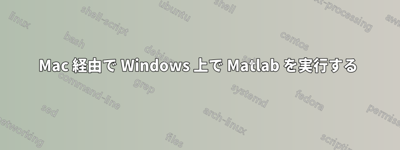 Mac 経由で Wi​​ndows 上で Matlab を実行する