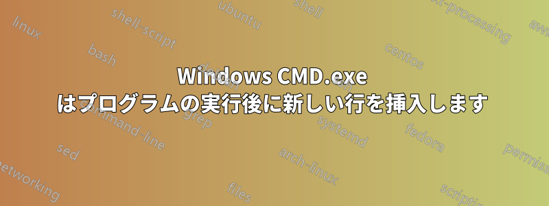 Windows CMD.exe はプログラムの実行後に新しい行を挿入します