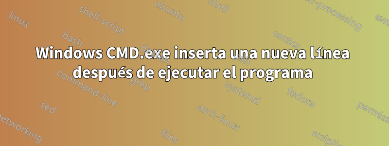 Windows CMD.exe inserta una nueva línea después de ejecutar el programa