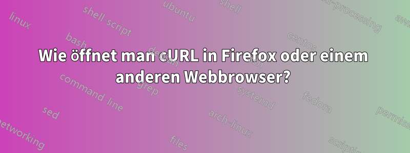 Wie öffnet man cURL in Firefox oder einem anderen Webbrowser?