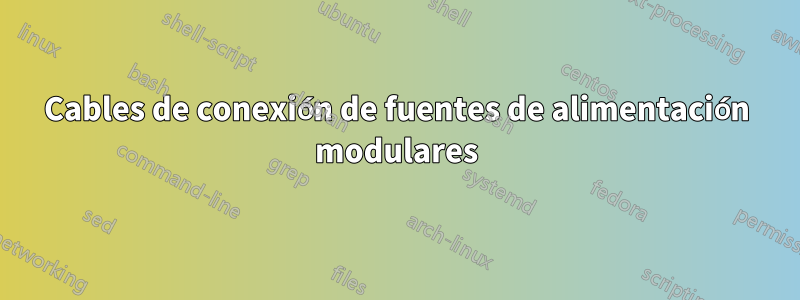 Cables de conexión de fuentes de alimentación modulares