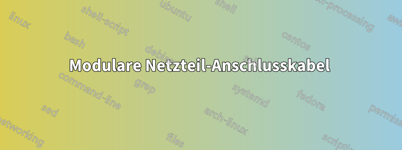 Modulare Netzteil-Anschlusskabel