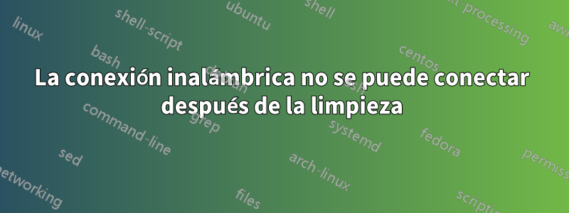 La conexión inalámbrica no se puede conectar después de la limpieza