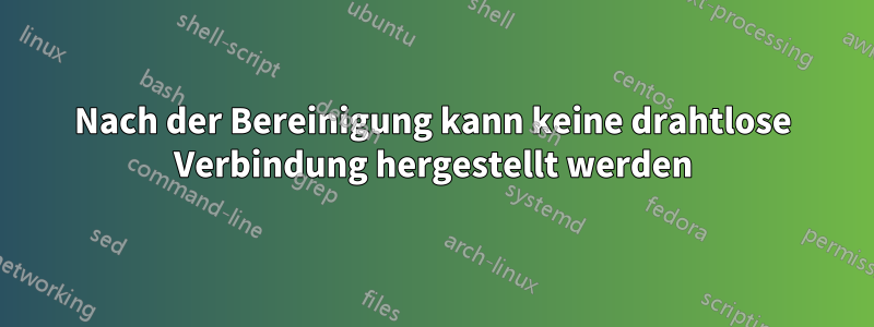 Nach der Bereinigung kann keine drahtlose Verbindung hergestellt werden