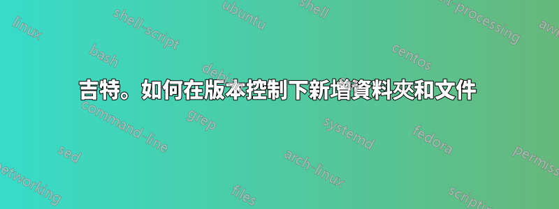 吉特。如何在版本控制下新增資料夾和文件