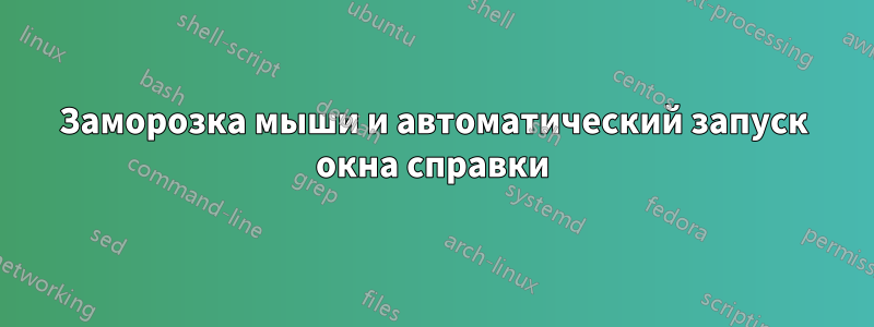 Заморозка мыши и автоматический запуск окна справки