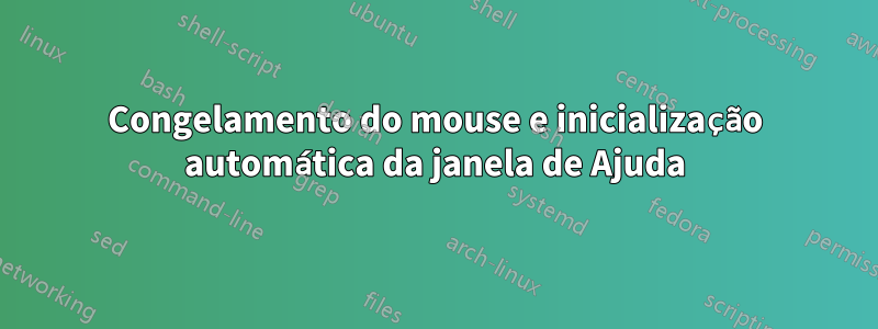 Congelamento do mouse e inicialização automática da janela de Ajuda