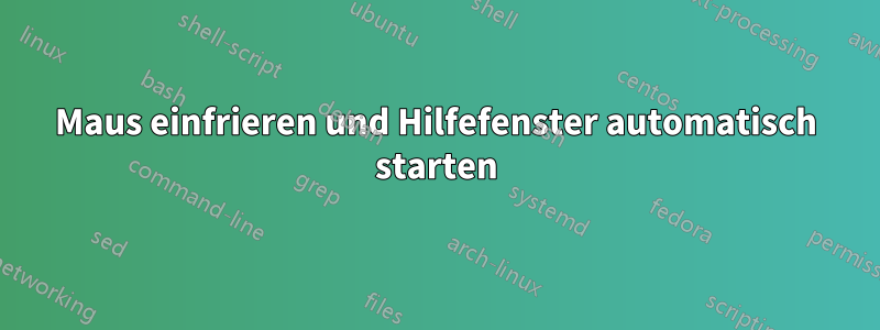 Maus einfrieren und Hilfefenster automatisch starten