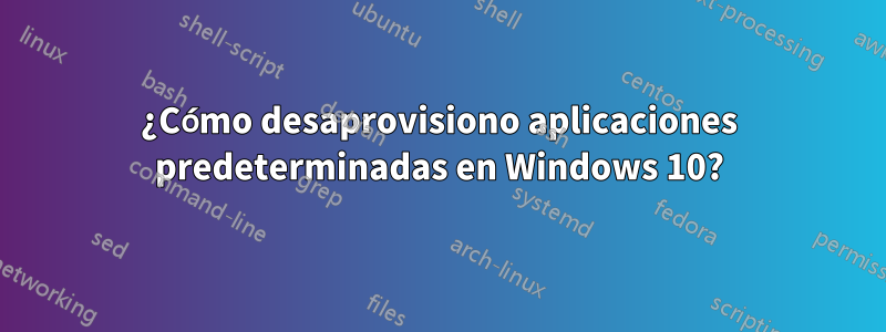 ¿Cómo desaprovisiono aplicaciones predeterminadas en Windows 10?