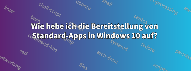 Wie hebe ich die Bereitstellung von Standard-Apps in Windows 10 auf?