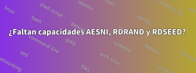 ¿Faltan capacidades AESNI, RDRAND y RDSEED?