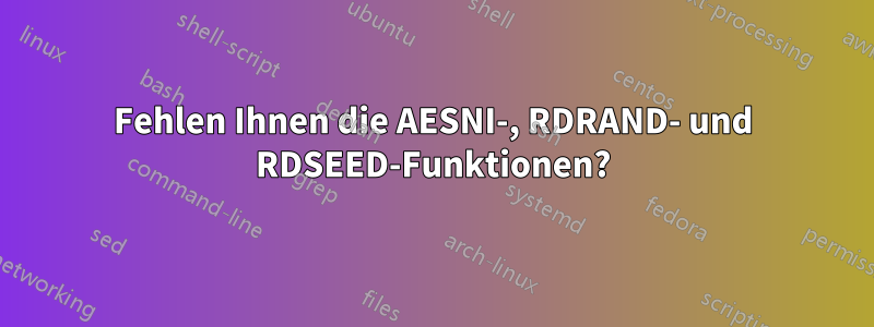 Fehlen Ihnen die AESNI-, RDRAND- und RDSEED-Funktionen?