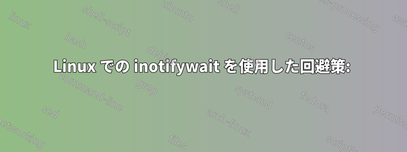 Linux での inotifywait を使用した回避策: