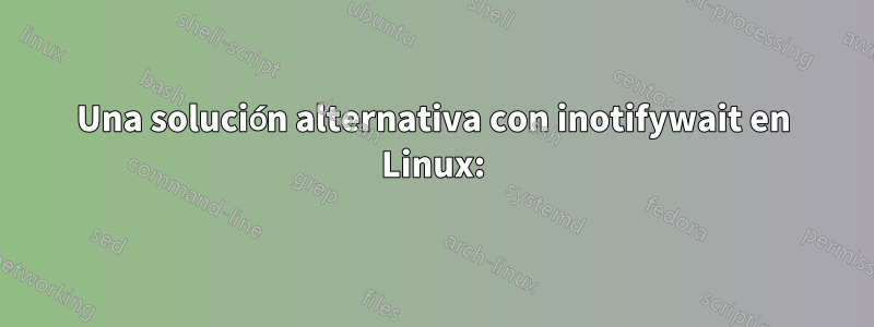 Una solución alternativa con inotifywait en Linux: