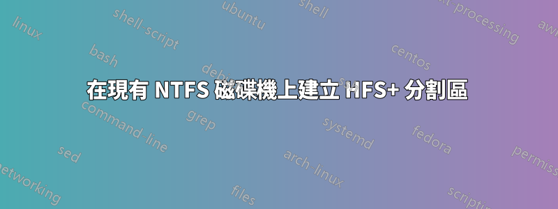 在現有 NTFS 磁碟機上建立 HFS+ 分割區