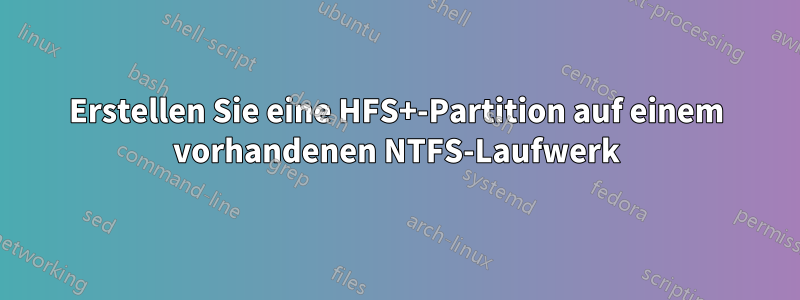 Erstellen Sie eine HFS+-Partition auf einem vorhandenen NTFS-Laufwerk