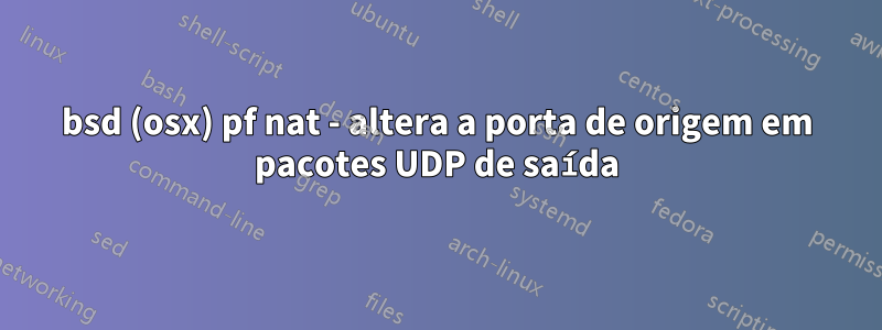 bsd (osx) pf nat - altera a porta de origem em pacotes UDP de saída