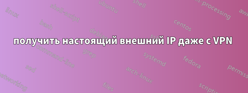 получить настоящий внешний IP даже с VPN