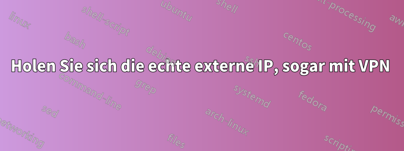 Holen Sie sich die echte externe IP, sogar mit VPN