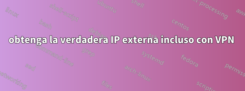 obtenga la verdadera IP externa incluso con VPN