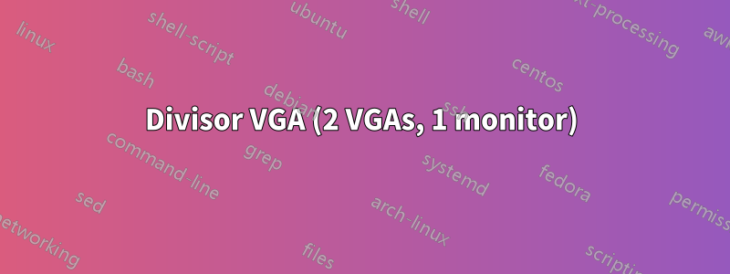 Divisor VGA (2 VGAs, 1 monitor)